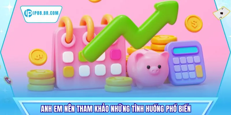 Anh em nên tham khảo những tình huống phổ biến