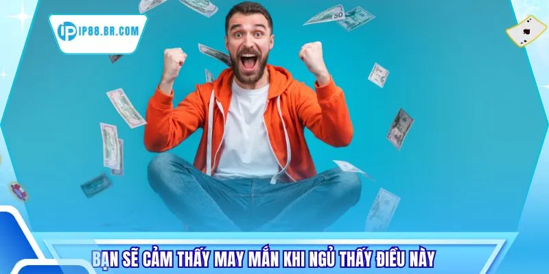 Bạn sẽ cảm thấy may mắn khi ngủ thấy điều này