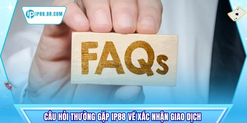 Câu hỏi thường gặp IP88 về xác nhận giao dịch