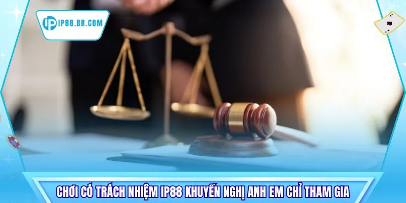 Chơi có trách nhiệm IP88 khuyến nghị anh em chỉ tham gia