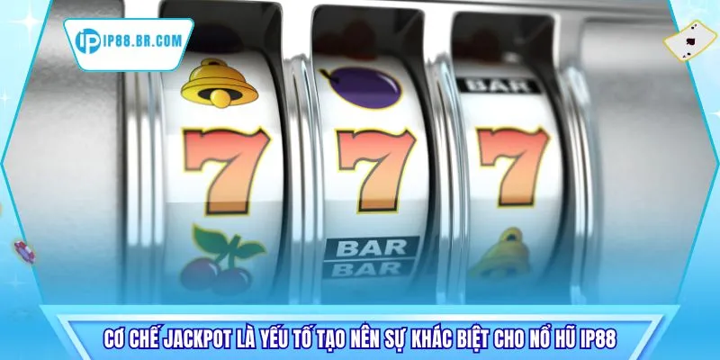 Cơ chế jackpot là yếu tố tạo nên sự khác biệt cho nổ hũ IP88