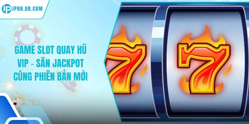 Game Slot Quay Hũ Vip