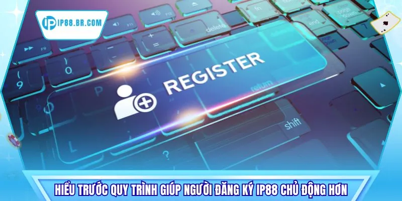 Hiểu trước quy trình giúp người đăng ký IP88 chủ động hơn