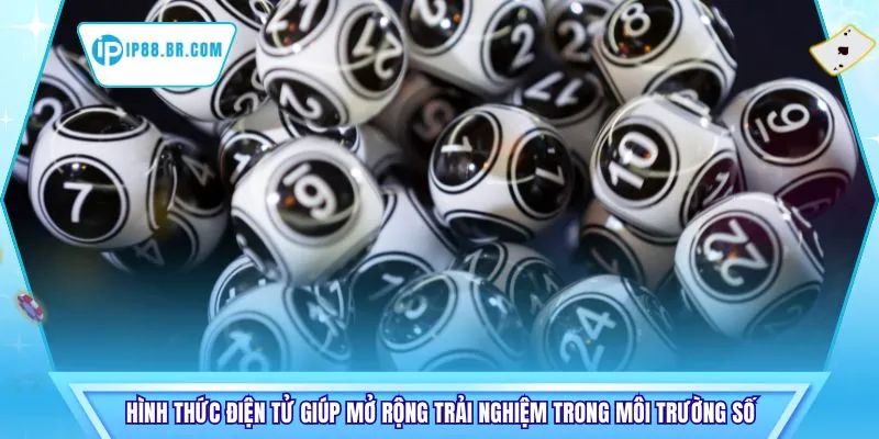 Xổ Số IP88 – Giải Trí Số An Toàn Và Minh Bạch 3 Hình thức điện tử giúp mở rộng trải nghiệm trong môi trường số