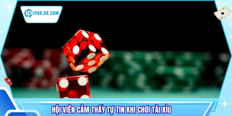 Hội viên cảm thấy tự tin khi chơi tài xỉu