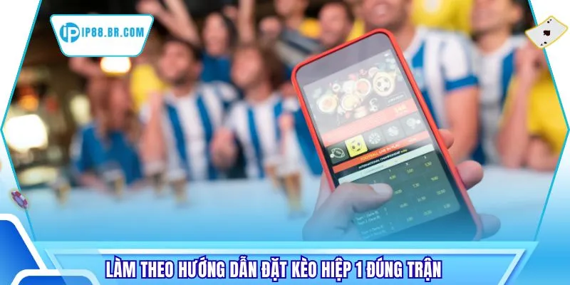 Làm theo hướng dẫn đặt kèo hiệp 1 đúng trận