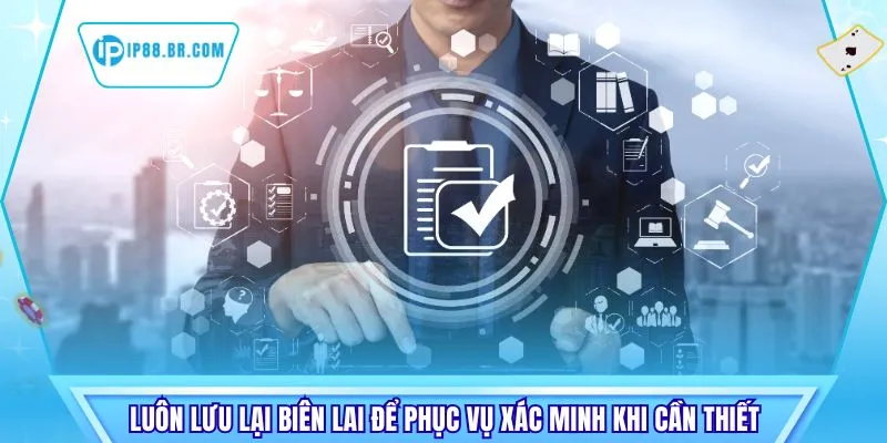 Luôn lưu lại biên lai để phục vụ xác minh khi cần thiết