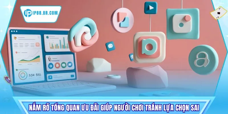 Nắm rõ tổng quan ưu đãi giúp người chơi tránh lựa chọn sai