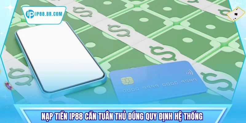 Nạp tiền IP88 cần tuân thủ đúng quy định hệ thống 