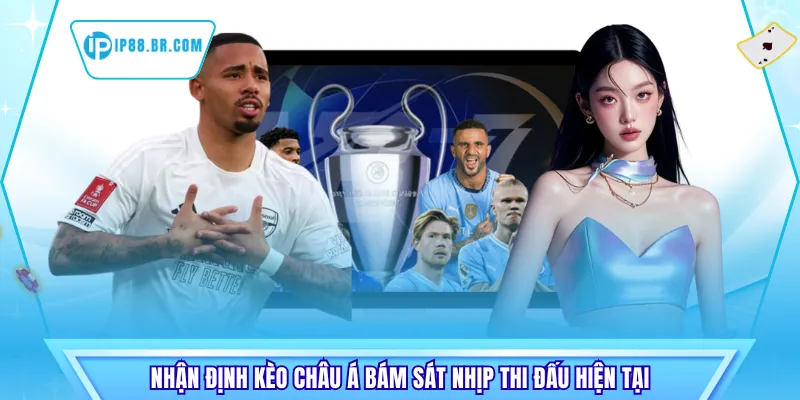 Nhận định kèo châu Á bám sát nhịp thi đấu hiện tại