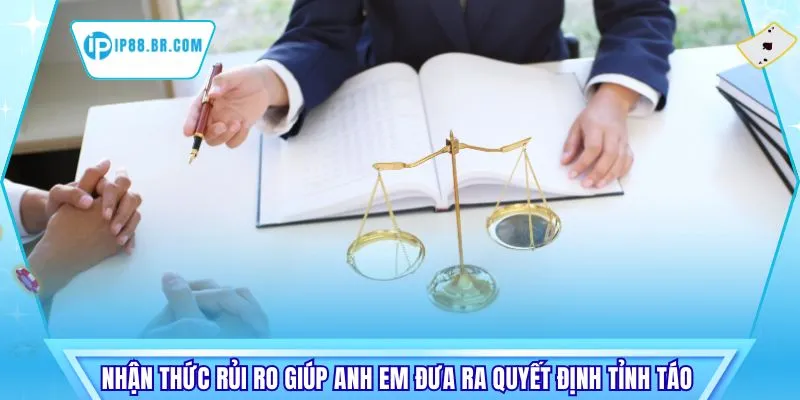 Nhận thức rủi ro giúp anh em đưa ra quyết định tỉnh táo