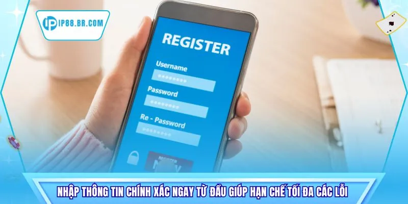 Nhập thông tin chính xác ngay từ đầu giúp hạn chế tối đa các lỗi