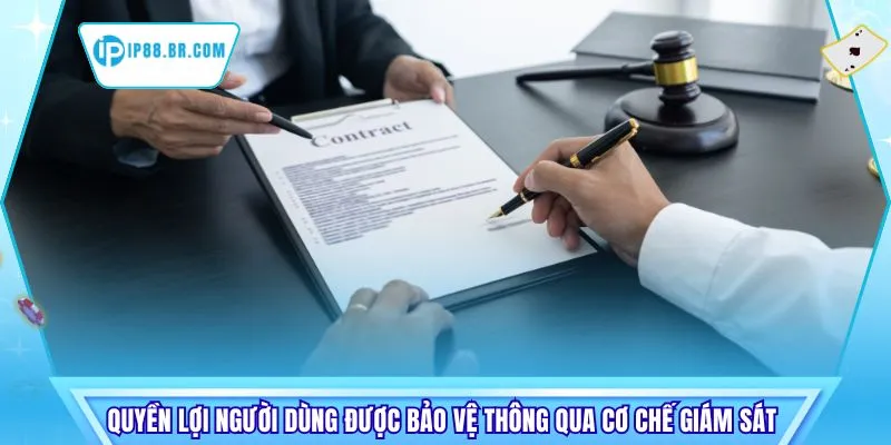 Quyền lợi người dùng được bảo vệ thông qua cơ chế giám sát