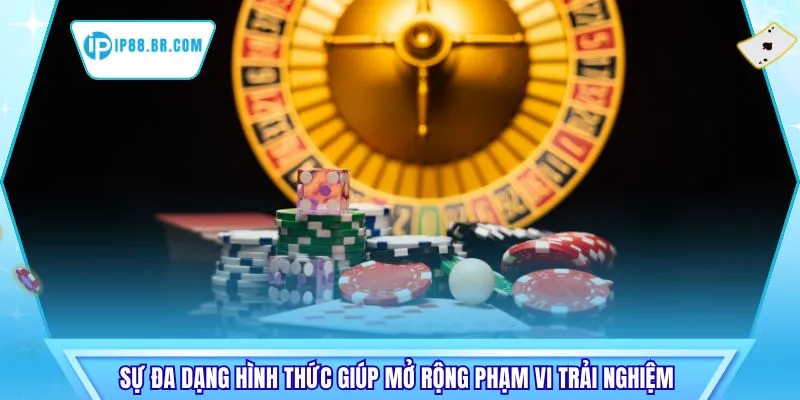 Sự đa dạng hình thức giúp mở rộng phạm vi trải nghiệm