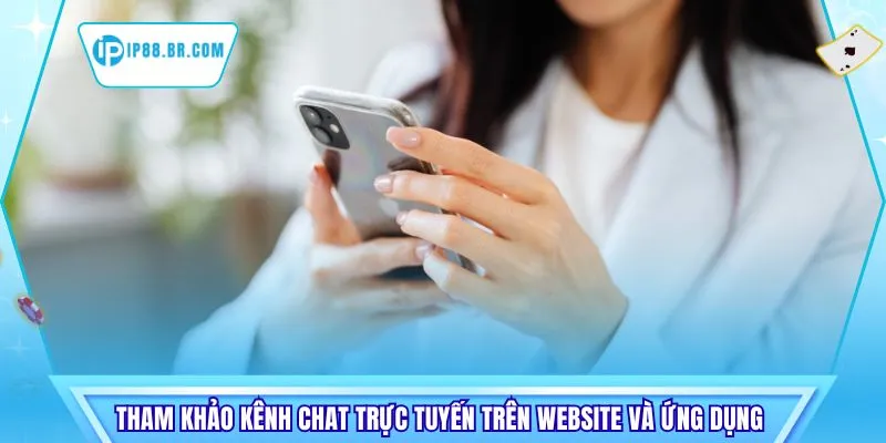 Tham khảo kênh chat trực tuyến trên website và ứng dụng