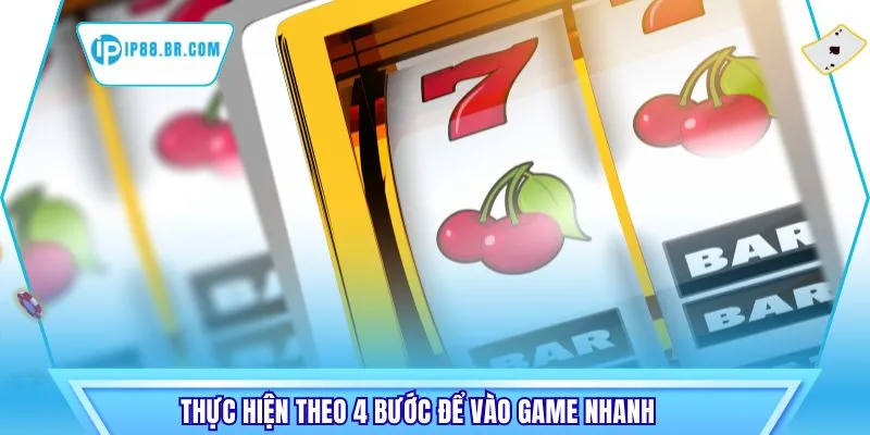 Thực hiện theo 4 bước để vào game nhanh