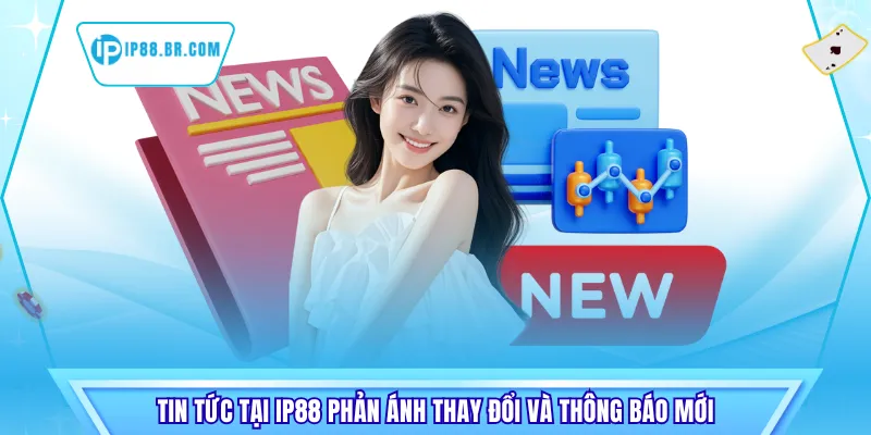 Tin tức tại IP88 phản ánh thay đổi và thông báo mới