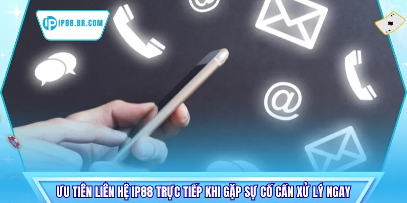 Ưu tiên liên hệ IP88 trực tiếp khi gặp sự cố cần xử lý ngay